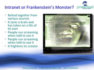 Intranet or Frankenstein’s Monster? <ul><ul><li>Bolted together from various sources </li></ul></ul><ul><ul><li>It lacks a...