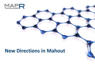 1©MapR Technologies - Confidential
New Directions in Mahout
 