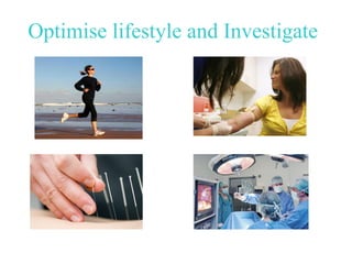 Optimise lifestyle and Investigate
 