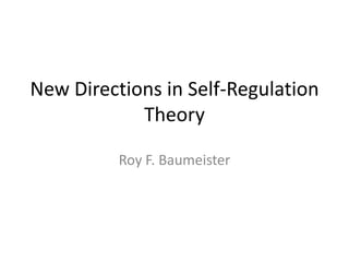 New Directions in Self-Regulation
            Theory

          Roy F. Baumeister
 