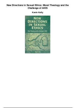 New Directions in Sexual Ethics: Moral Theology and the
Challenge of AIDS
Kevin Kelly
 