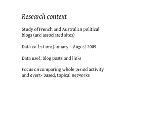 Research context
Study of French and Australian political
blogs (and associated sites)
Data collection: January – August 2...