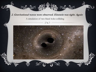 2. Gravitational waves were observed. Einstein was right. Again
A simulation of two black holes colliding
 