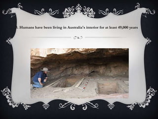 3. Humans have been living in Australia's interior for at least 49,000 years
 