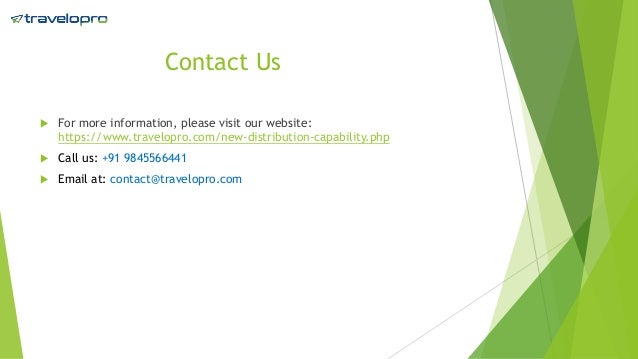 Contact Us
 For more information, please visit our website:
https://www.travelopro.com/new-distribution-capability.php
 Call us: +91 9845566441
 Email at: contact@travelopro.com
 