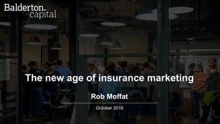 October 2016
1
The new age of insurance marketing
Rob Moffat
 