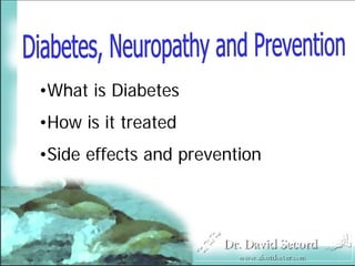 •What is Diabetes
  •How is it treated
  •Side effects and prevention




4/28/2009                        1
 