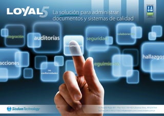 La solución para administrar
documentos y sistemas de calidad




                 Dr. Ricardo Rojas 401 - Piso 10 | C1001AEA | Buenos Aires, ARGENTINA
                 Tel./Fax: (5411) 4312-7100 | info@sisdam.com | www.sisdam.com.ar
 