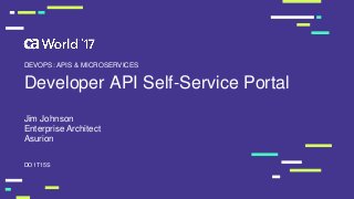 Developer API Self-Service Portal
Jim Johnson
DO1T15S
DEVOPS: APIS & MICROSERVICES
Enterprise Architect
Asurion
 