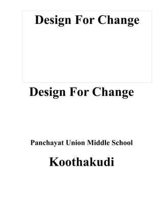 Design For Change 
Design For Change 
Panchayat Union Middle School 
Koothakudi 
 