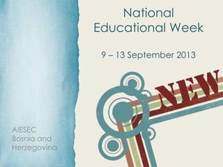 AIESEC
Bosnia and
Herzegovina
National
Educational Week
9 – 13 September 2013
 
