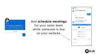And schedule meetings
for your sales team
while someone is live
on your website.
 