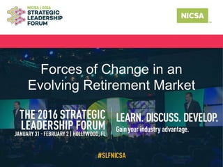 Forces of Change in an
Evolving Retirement Market
 