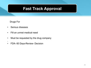 Fast Track Approval


    Drugs For

•   Serious diseases

•   Fill an unmet medical need

•   Must be requested by the drug company
.
•   FDA- 60 Days-Review- Decision




                                            29
 