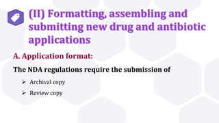 (II) Formatting, assembling and
submitting new drug and antibiotic
applications
A. Application format:
The NDA regulations require the submission of
 Archival copy
 Review copy
 