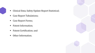  Clinical Data; Safety Update Report Statistical;
 Case Report Tabulations;
 Case Report Forms;
 Patent Information;
 Patent Certification; and
 Other Information.
 