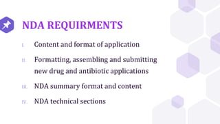 NDA REQUIRMENTS
I. Content and format of application
II. Formatting, assembling and submitting
new drug and antibiotic applications
III. NDA summary format and content
IV. NDA technical sections
 