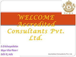 Accredited Consultants Pvt. Ltd.1
WELCOME
Accredited
Consultants Pvt.
Ltd.
 