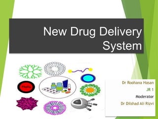 New Drug Delivery
System
Dr Roohana Hasan
JR 1
Moderator
Dr Dilshad Ali Rizvi
 