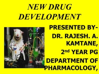 NEW DRUG
DEVELOPMENT
      PRESENTED BY-
       DR. RAJESH. A.
           KAMTANE,
         2nd YEAR PG
     DEPARTMENT OF
    PHARMACOLOGY,
 