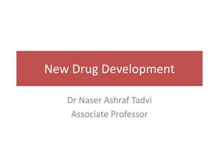 New Drug Development
Dr Naser Ashraf Tadvi
Associate Professor
 