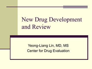 New Drug Development and Review Yeong-Liang Lin, MD, MS Center for Drug Evaluation 