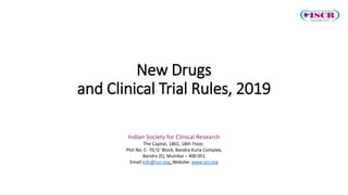 New Drugs
and Clinical Trial Rules, 2019
Indian Society for Clinical Research
The Capital, 1802, 18th Floor,
Plot No. C- 70,‘G’ Block, Bandra Kurla Complex,
Bandra (E), Mumbai – 400 051
Email:info@iscr.org; Website: www.iscr.org
 