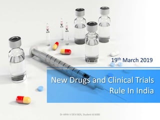New Drugs and Clinical Trials
Rule In India
19th March 2019
Dr ARYA V DEVI BDS, Student Id 6080
 