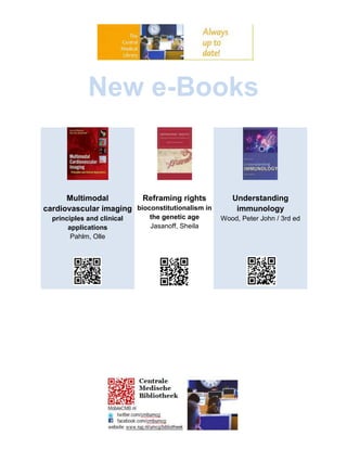 New e-Books


      Multimodal         Reframing rights           Understanding
cardiovascular imaging bioconstitutionalism in       immunology
  principles and clinical    the genetic age     Wood, Peter John / 3rd ed
       applications          Jasanoff, Sheila
        Pahlm, Olle
 