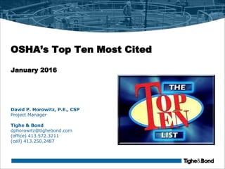 OSHA’s Top Ten Most Cited
January 2016
David P. Horowitz, P.E., CSP
Project Manager
Tighe & Bond
dphorowitz@tighebond.com
(office) 413.572.3211
(cell) 413.250.2487
 