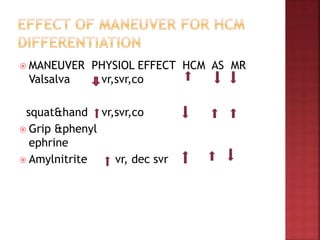  MANEUVER PHYSIOL EFFECT HCM AS MR
Valsalva vr,svr,co
squat&hand vr,svr,co
 Grip &phenyl
ephrine
 Amylnitrite vr, dec svr
 