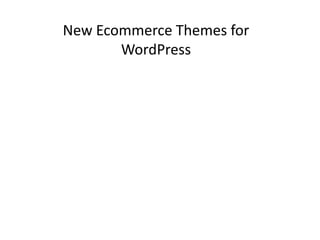 New Ecommerce Themes for
WordPress
 