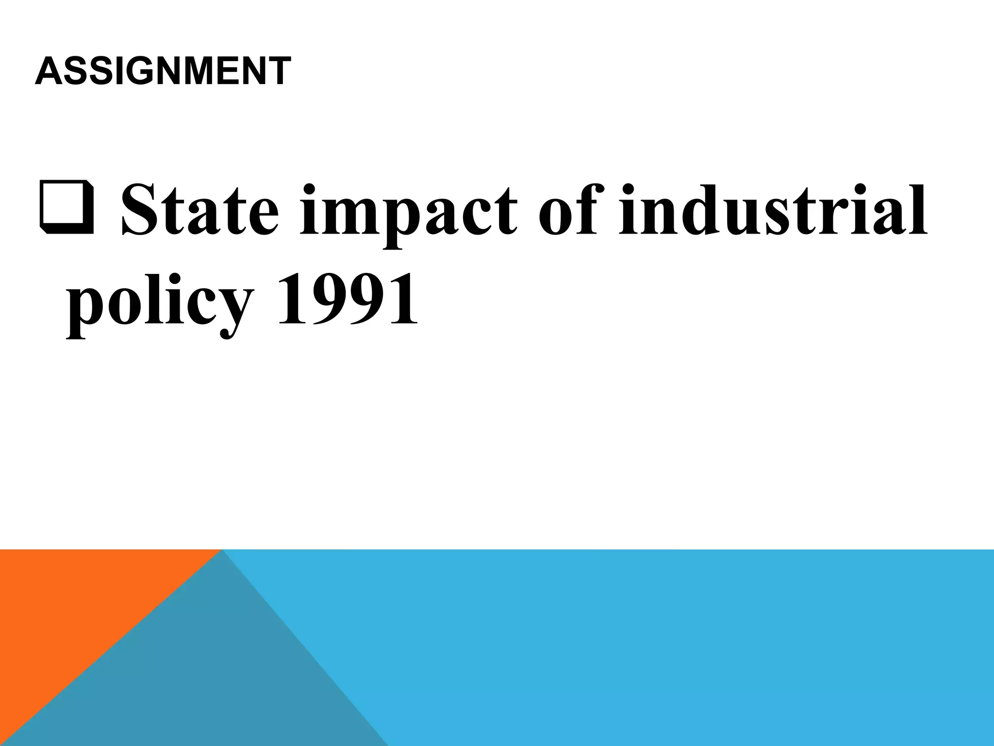 ASSIGNMENT
State impact of industrial
policy 1991