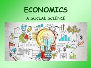 ECONOMICS
A SOCIAL SCIENCE
 