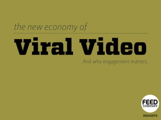 the new economy of

Viral Video     And why engagement matters




                                        COMPANY


                                        INSIGHTS
 
