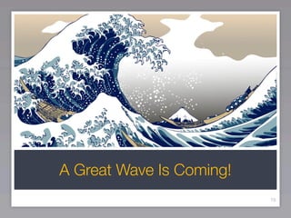 A Great Wave Is Coming!
                          16
 