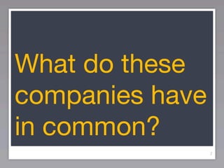 What do these
companies have
in common?
                 2
 