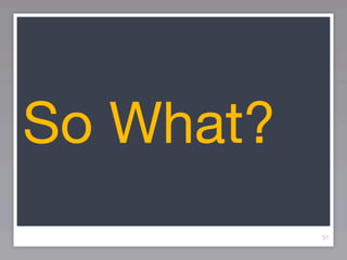 So What?
           31
 
