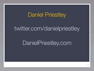Daniel Priestley

twitter.com/danielpriestley

   DanielPriestley.com


                              37
 