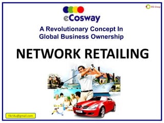 A Revolutionary Concept In
                    Global Business Ownership


     NETWORK RETAILING


fikri4u@gmail.com
 