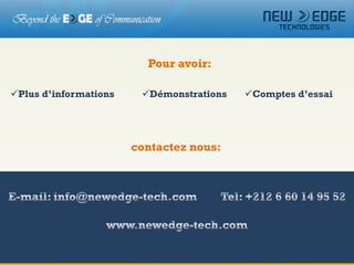 Pour avoir:

Plus d’informations    Démonstrations   Comptes d’essai




                       contactez nous:
 