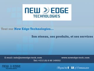Tout sur New Edge Technologies…

                  Son réseau, ses produits, et ses services
 