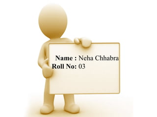 Name : Neha Chhabra
Roll No: 03
 