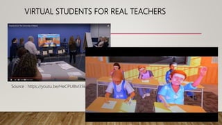 VIRTUAL STUDENTS FOR REAL TEACHERS
Source : https://youtu.be/HeCPU8M35kM
 
