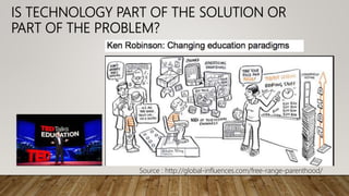 IS TECHNOLOGY PART OF THE SOLUTION OR
PART OF THE PROBLEM?
Source : http://global-influences.com/free-range-parenthood/
 