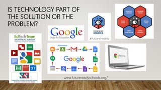 www.futurereadyschools.org/
IS TECHNOLOGY PART OF
THE SOLUTION OR THE
PROBLEM?
 
