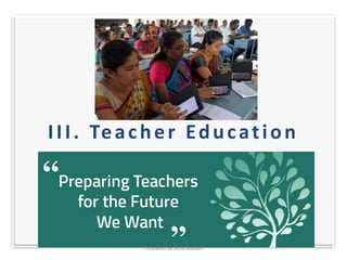 III. Teacher Education
Prepared by Dr.N.Asokan
 