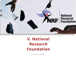 V. National
Research
Foundation
Prepared by Dr.N.Asokan
 
