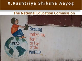 X.Rashtriya Shiksha Aayog
The National Education Commission
Prepared by Dr.N.Asokan
 