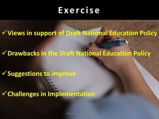 Exercise
Views in support of Draft National Education Policy
Drawbacks in the Draft National Education Policy
Suggestions to improve
Challenges in Implementation
Prepared by Dr.N.Asokan
 